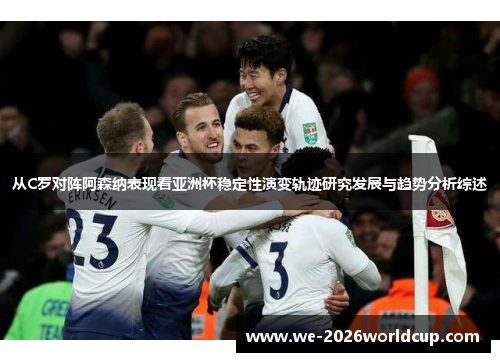 从C罗对阵阿森纳表现看亚洲杯稳定性演变轨迹研究发展与趋势分析综述 从C罗对阵阿森纳表现看亚洲杯稳定性演变轨迹研究发展与趋势分析综述