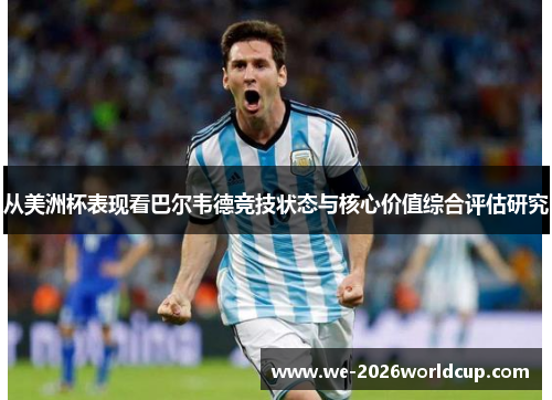 从美洲杯表现看巴尔韦德竞技状态与核心价值综合评估研究 从美洲杯表现看巴尔韦德竞技状态与核心价值综合评估研究