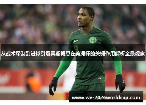 从战术牵制到进球引爆奥斯梅恩在美洲杯的关键作用解析全景观察