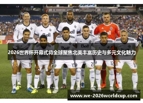 2026世界杯开幕式将全球聚焦北美丰富历史与多元文化魅力 2026世界杯开幕式将全球聚焦北美丰富历史与多元文化魅力