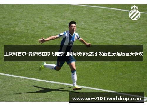 主裁判吉尔·曼萨诺在球飞向球门瞬间吹停比赛引发西班牙足坛巨大争议