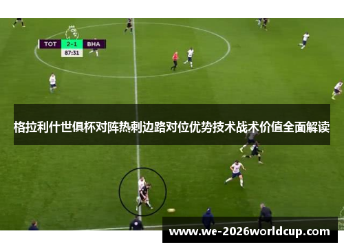 格拉利什世俱杯对阵热刺边路对位优势技术战术价值全面解读